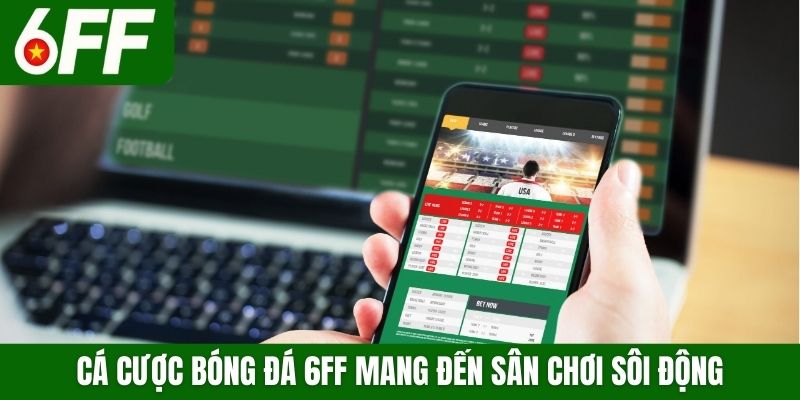 Cá cược bóng đá 6FF mang đến sân chơi sôi động