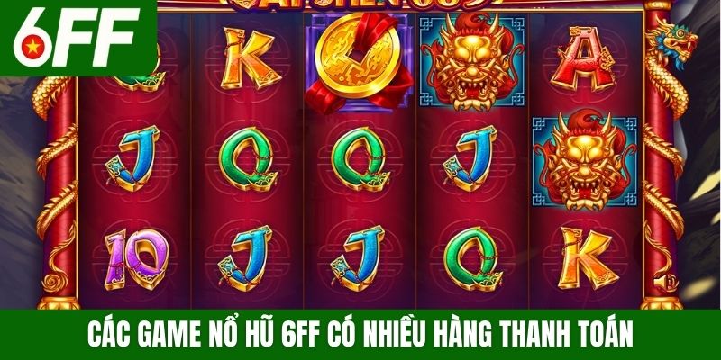 Các game nổ hũ 6FF có nhiều hàng thanh toán