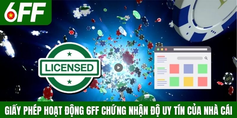 Giấy phép hoạt động 6FF chứng nhận độ uy tín của nhà cái