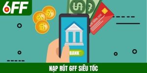 Nạp rút 6FF siêu tốc