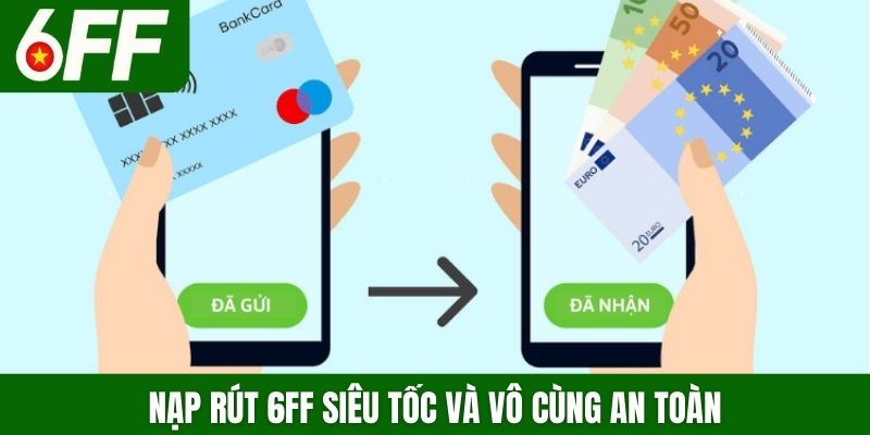 Nạp rút 6FF siêu tốc và vô cùng an toàn